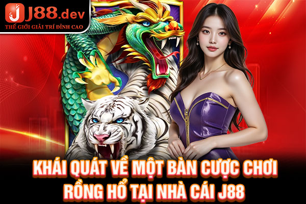 Khái quát về một bàn cược chơi Rồng Hổ tại nhà cái J88 Khái quát về một bàn cược chơi Rồng Hổ tại nhà cái J88