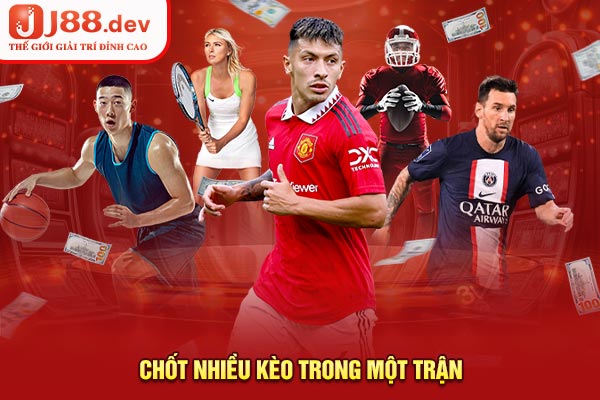 Chốt nhiều kèo trong một trận Chốt nhiều kèo trong một trận