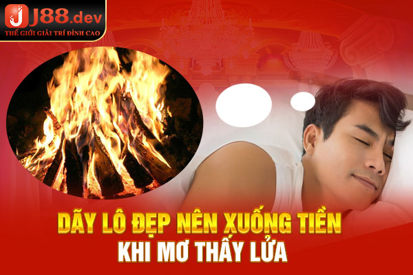 Dãy lô đẹp nên xuống tiền khi mơ thấy lửa Dãy lô đẹp nên xuống tiền khi mơ thấy lửa