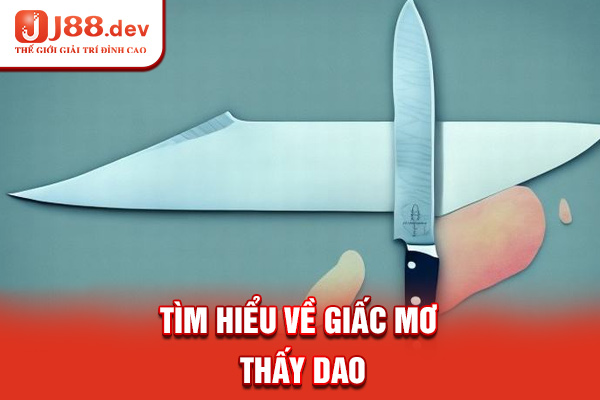 Tìm hiểu về giấc mơ thấy dao Tìm hiểu về giấc mơ thấy dao