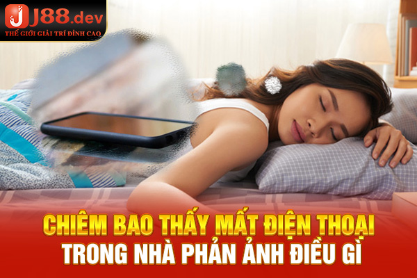 Chiêm bao thấy mất điện thoại trong nhà phản ánh điều gì
